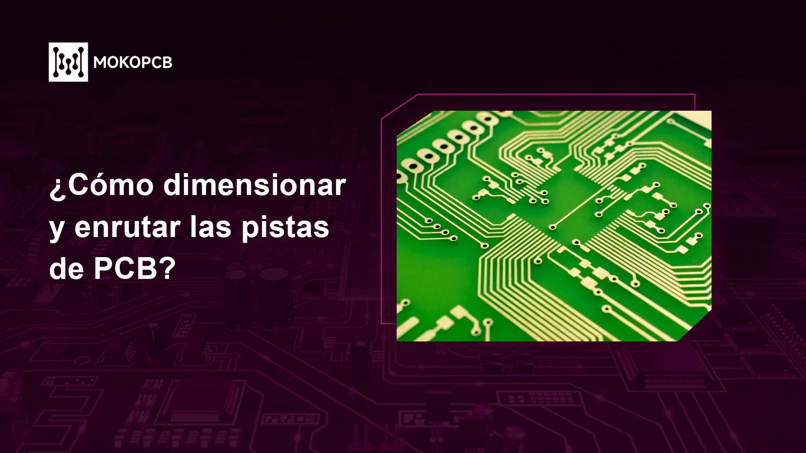 ¿Cómo dimensionar y enrutar las pistas de PCB?